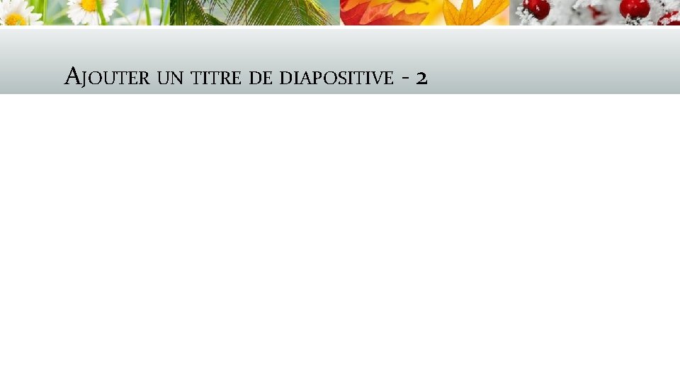 AJOUTER UN TITRE DE DIAPOSITIVE - 2 