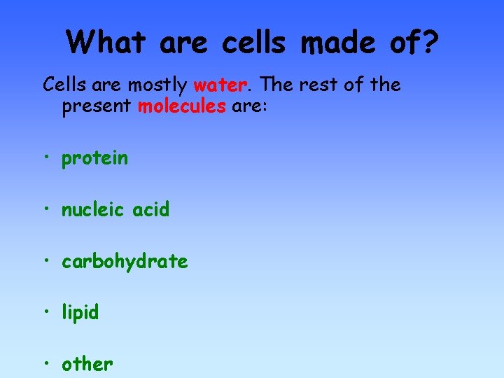 What are cells made of? Cells are mostly water. The rest of the present