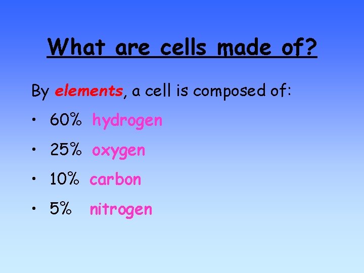 What are cells made of? By elements, a cell is composed of: • 60%