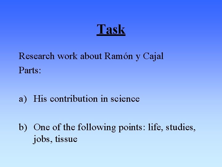 Task Research work about Ramón y Cajal Parts: a) His contribution in science b)