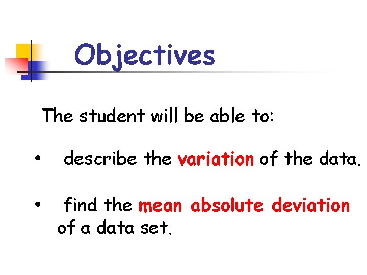 Objectives The student will be able to: • • describe the variation of the