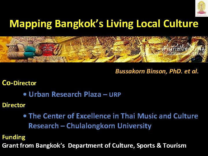 Mapping Bangkok’s Living Local Culture Bussakorn Binson, Ph. D. et al. Co-Director • Urban