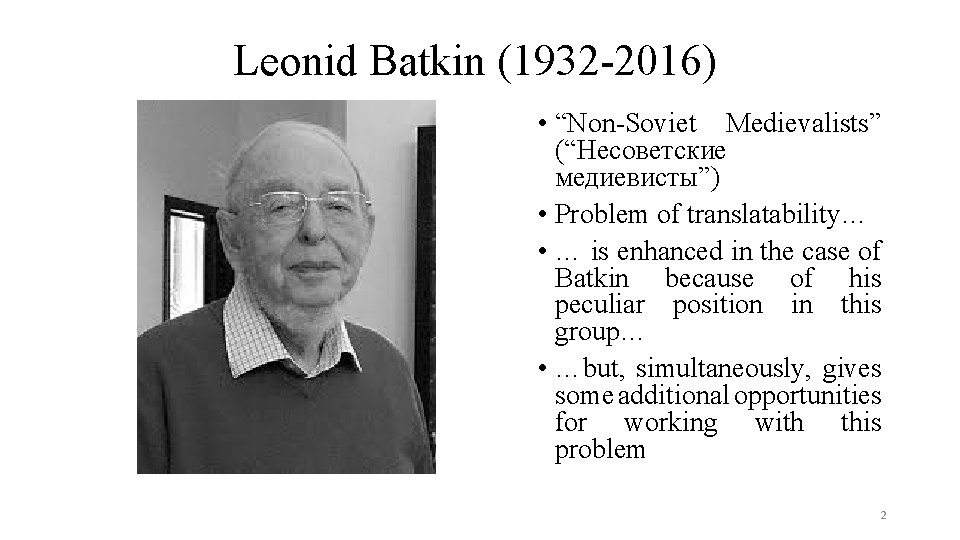 Leonid Batkin (1932 -2016) • “Non-Soviet Medievalists” (“Несоветские медиевисты”) • Problem of translatability… •