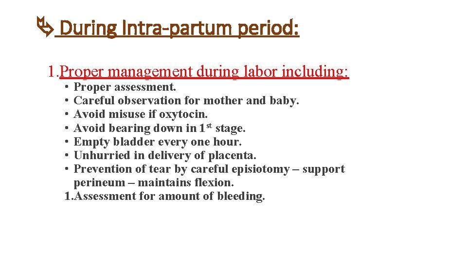  During Intra-partum period: 1. Proper management during labor including: • • Proper assessment.