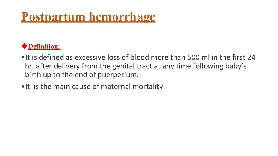 Postpartum hemorrhage Definition: • It is defined as excessive loss of blood more than