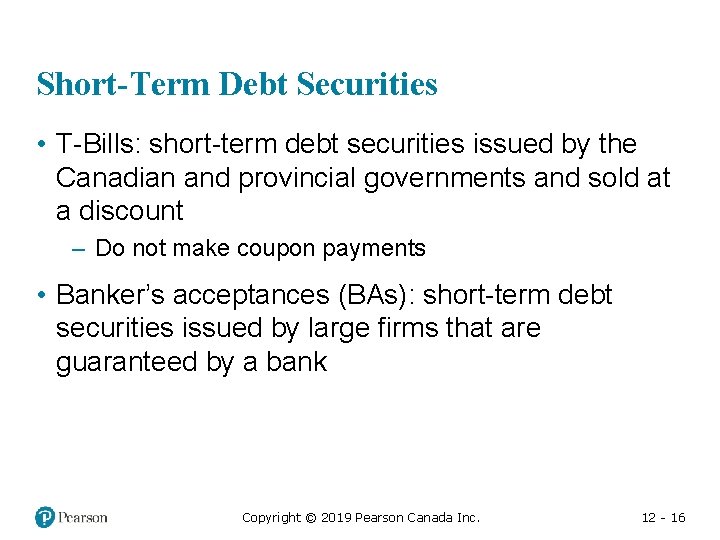 Short-Term Debt Securities • T-Bills: short-term debt securities issued by the Canadian and provincial