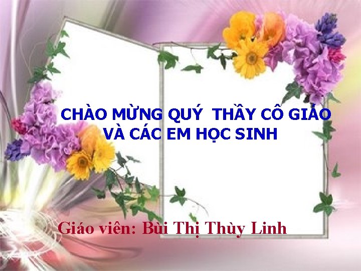 CHÀO MỪNG QUÝ THẦY CÔ GIÁO VÀ CÁC EM HỌC SINH Giáo viên: Bùi