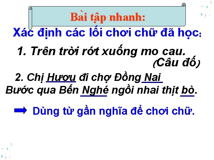 Ba i tâ p nhanh: Xác định các lối chơi chữ đã học: 1.