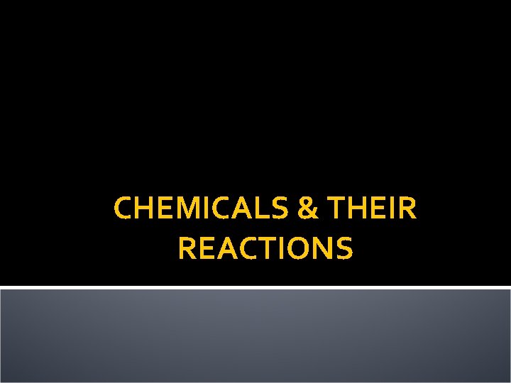 CHEMICALS & THEIR REACTIONS CHEMICALS & THEIR REACTIONS