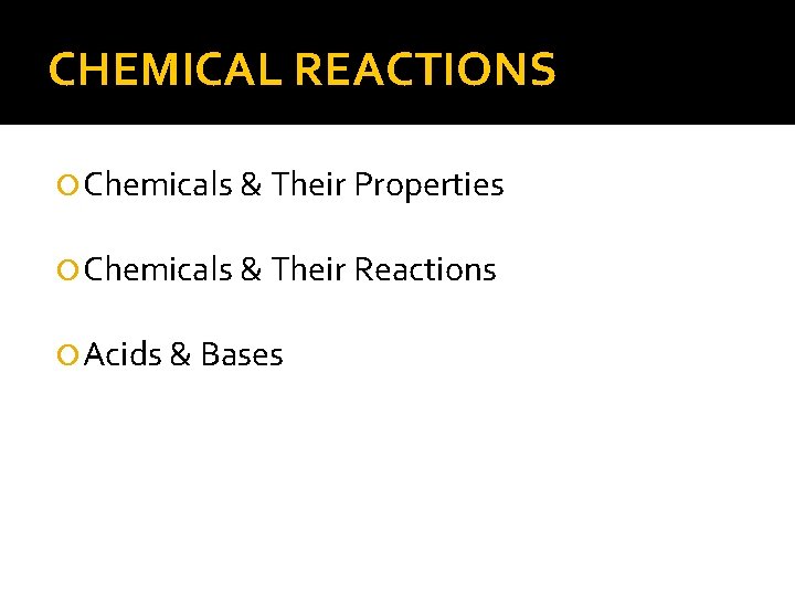 CHEMICAL REACTIONS Chemicals & Their Properties Chemicals & Their Reactions Acids & Bases 