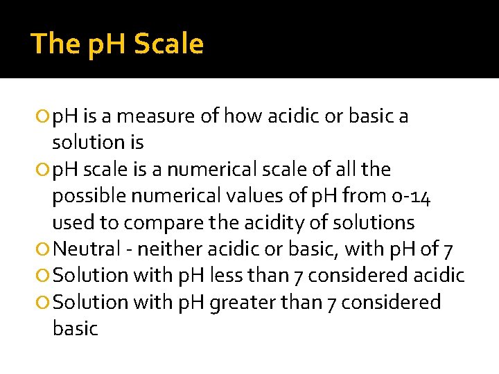 The p. H Scale p. H is a measure of how acidic or basic
