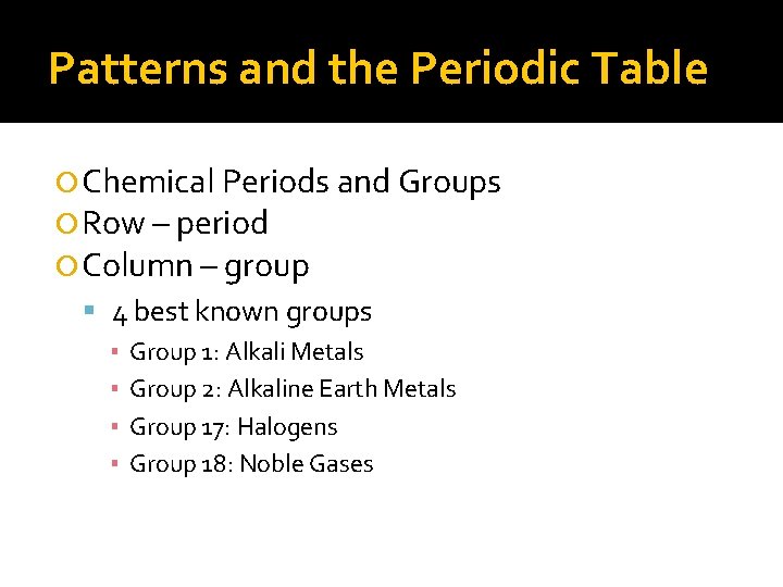 Patterns and the Periodic Table Chemical Periods and Groups Row – period Column –