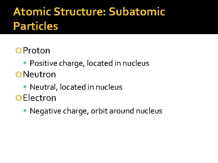 Atomic Structure: Subatomic Particles Proton Positive charge, located in nucleus Neutron Neutral, located in