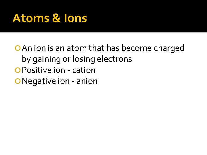 Atoms & Ions An ion is an atom that has become charged by gaining