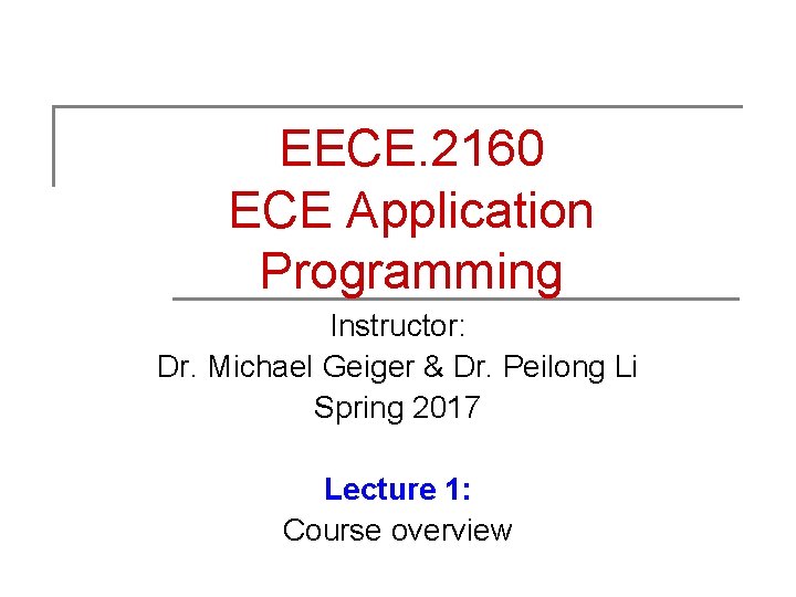 EECE. 2160 ECE Application Programming Instructor: Dr. Michael Geiger & Dr. Peilong Li Spring EECE. 2160 ECE Application Programming Instructor: Dr. Michael Geiger & Dr. Peilong Li Spring