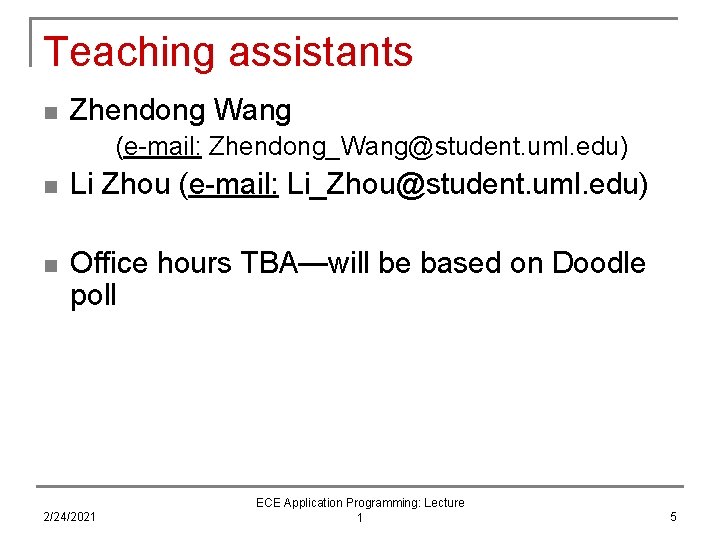 Teaching assistants n Zhendong Wang (e-mail: Zhendong_Wang@student. uml. edu) n Li Zhou (e-mail: Li_Zhou@student. Teaching assistants n Zhendong Wang (e-mail: Zhendong_Wang@student. uml. edu) n Li Zhou (e-mail: Li_Zhou@student.