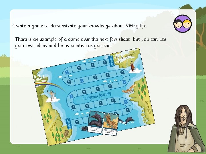 Create a game to demonstrate your knowledge about Viking life. There is an example
