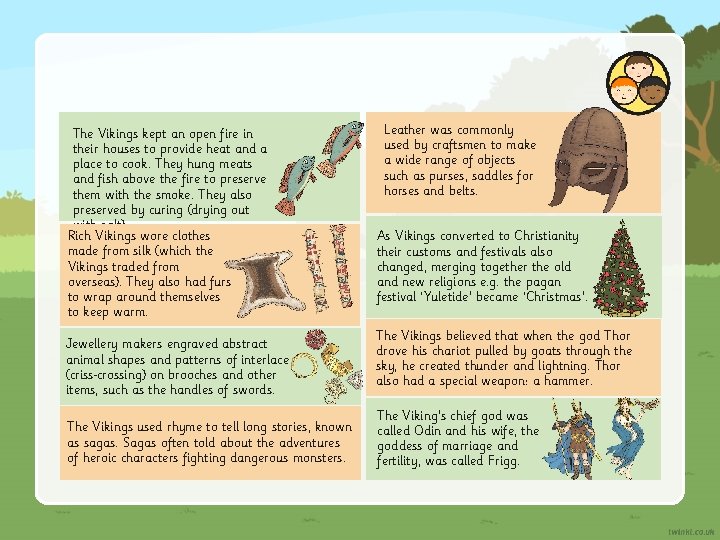 The Vikings kept an open fire in their houses to provide heat and a