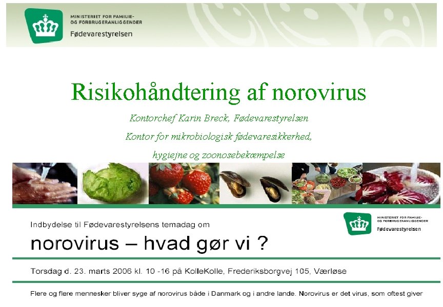 Risikohåndtering af norovirus Kontorchef Karin Breck, Fødevarestyrelsen Kontor for mikrobiologisk fødevaresikkerhed, hygiejne og zoonosebekæmpelse