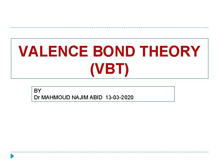 VALENCE BOND THEORY (VBT) BY Dr MAHMOUD NAJIM ABID 13 -03 -2020 