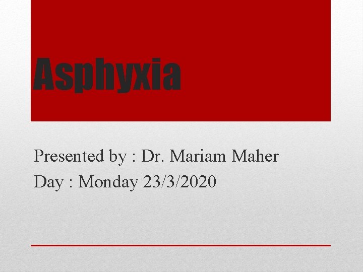 Asphyxia Presented by : Dr. Mariam Maher Day : Monday 23/3/2020 