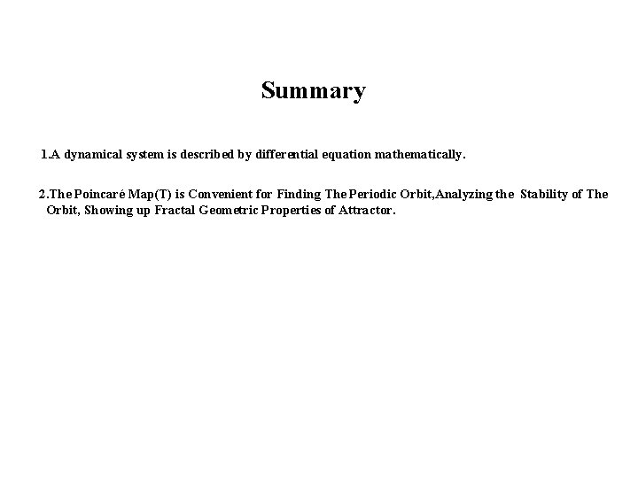 Summary 1. A dynamical system is described by differential equation mathematically. 2. The Poincaré
