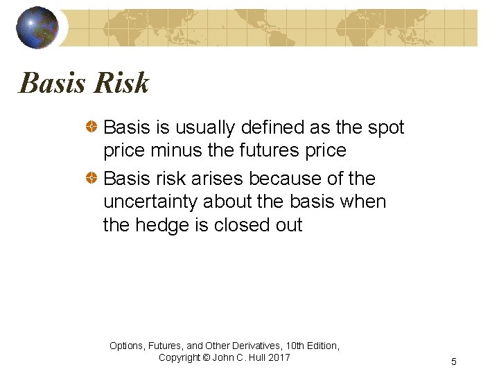 Basis Risk Basis is usually defined as the spot price minus the futures price