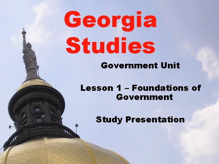 Georgia Studies Government Unit Lesson 1 – Foundations of Government Study Presentation 