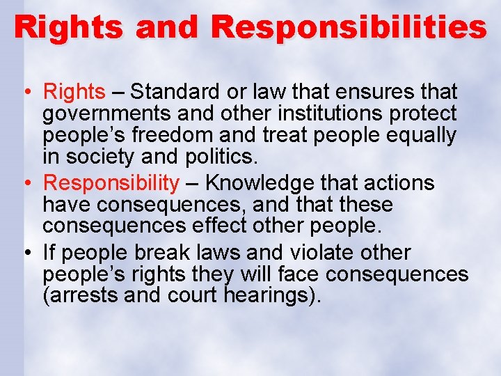 Rights and Responsibilities • Rights – Standard or law that ensures that governments and