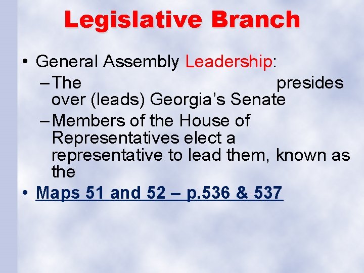 Legislative Branch • General Assembly Leadership: – The presides over (leads) Georgia’s Senate –