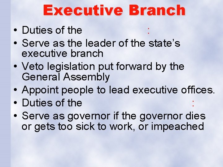 Executive Branch • Duties of the : • Serve as the leader of the