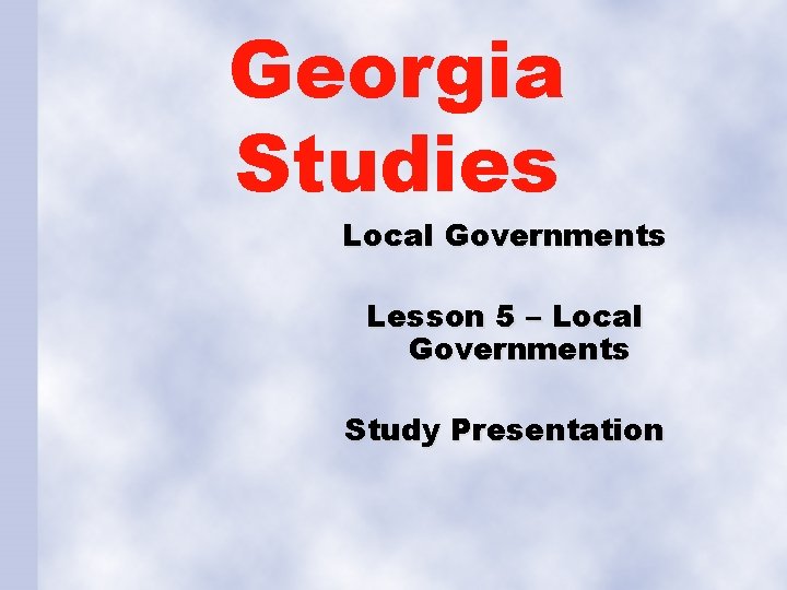 Georgia Studies Local Governments Lesson 5 – Local Governments Study Presentation 