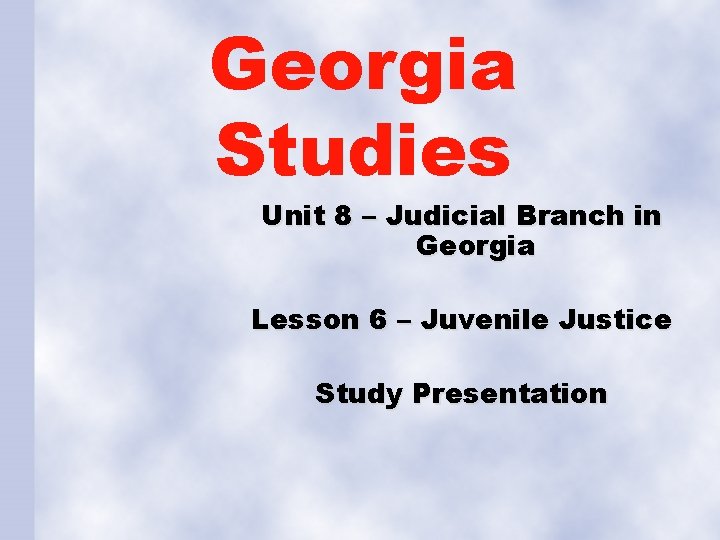 Georgia Studies Unit 8 – Judicial Branch in Georgia Lesson 6 – Juvenile Justice