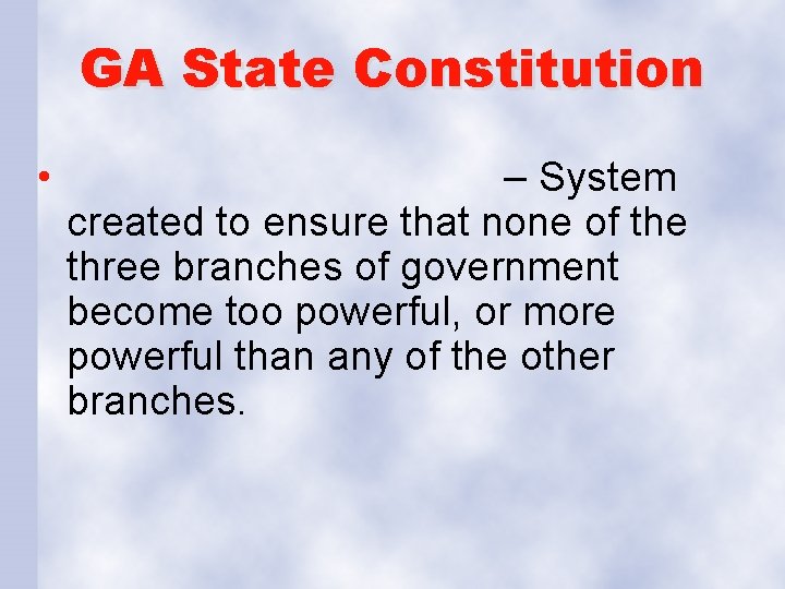 GA State Constitution • – System created to ensure that none of the three