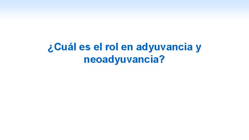 ¿Cuál es el rol en adyuvancia y neoadyuvancia? 