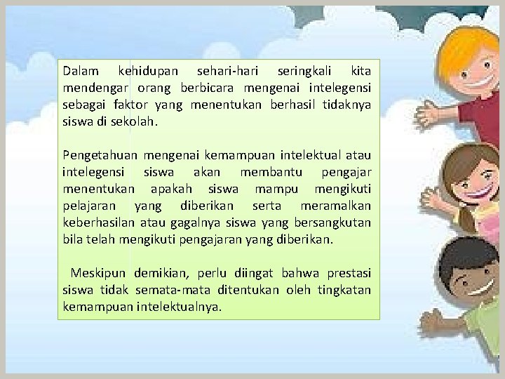 Dalam kehidupan sehari-hari seringkali kita mendengar orang berbicara mengenai intelegensi sebagai faktor yang menentukan