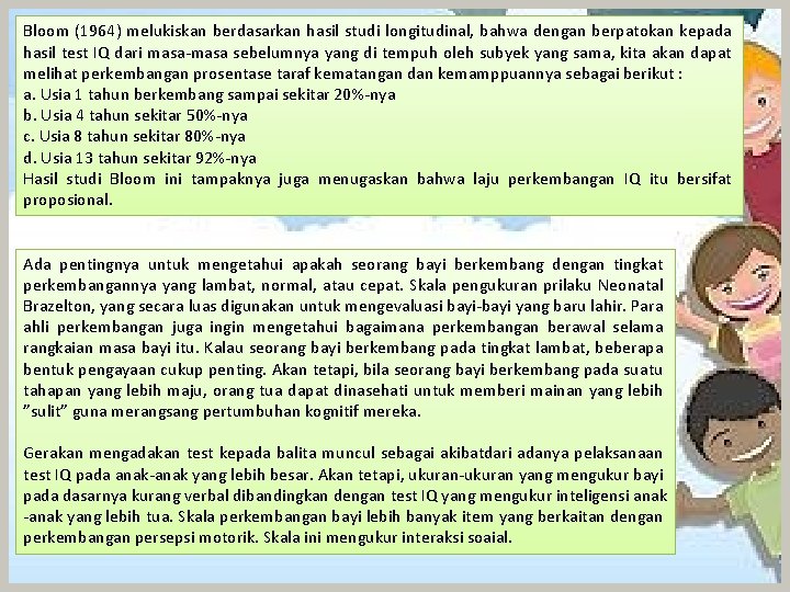 Bloom (1964) melukiskan berdasarkan hasil studi longitudinal, bahwa dengan berpatokan kepada hasil test IQ