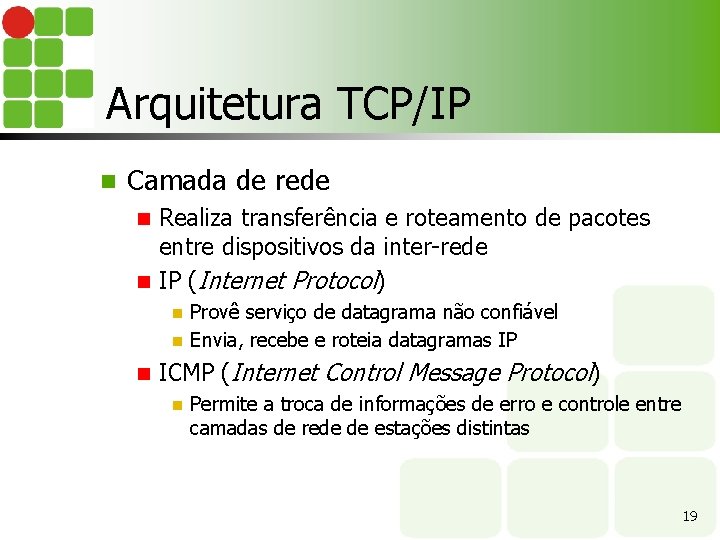 Arquitetura TCP/IP n Camada de rede Realiza transferência e roteamento de pacotes entre dispositivos