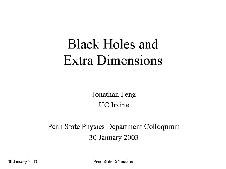 Black Holes and Extra Dimensions Jonathan Feng UC Irvine Penn State Physics Department Colloquium