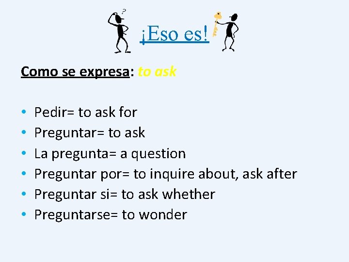 ¡Eso es! Como se expresa: to ask • • • Pedir= to ask for