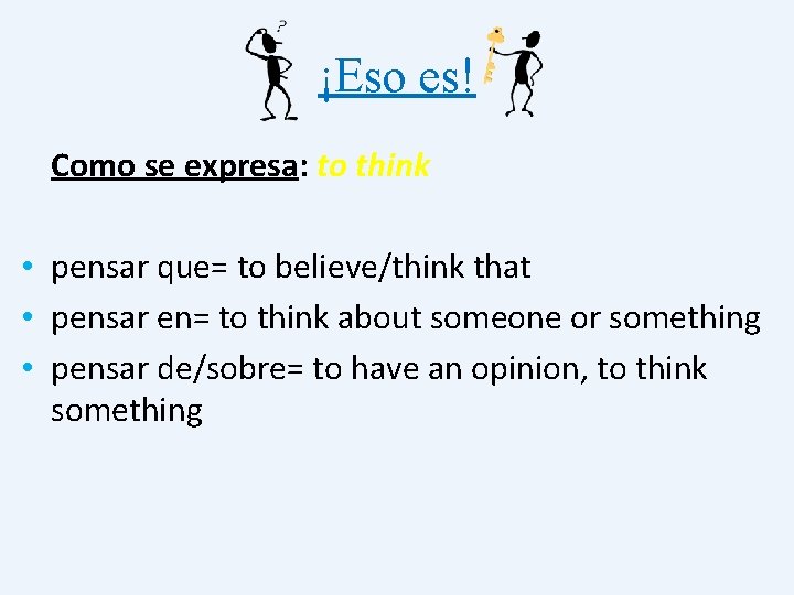 ¡Eso es! Como se expresa: to think • pensar que= to believe/think that •