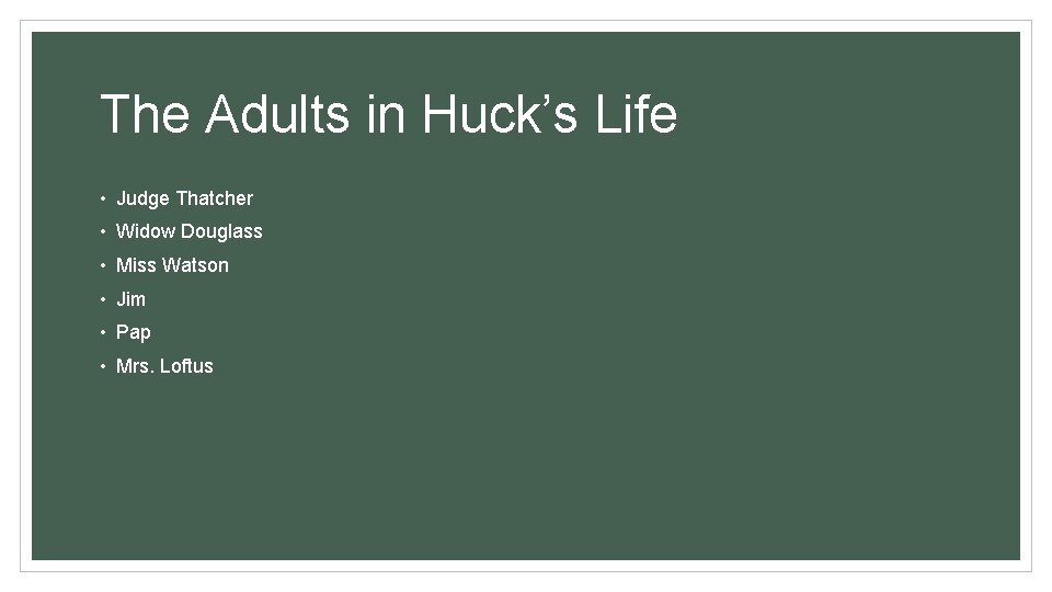 The Adults in Huck’s Life • Judge Thatcher • Widow Douglass • Miss Watson