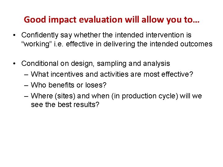 Good impact evaluation will allow you to… • Confidently say whether the intended intervention