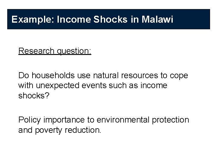 Example: Income Shocks in Malawi Research question: Do households use natural resources to cope