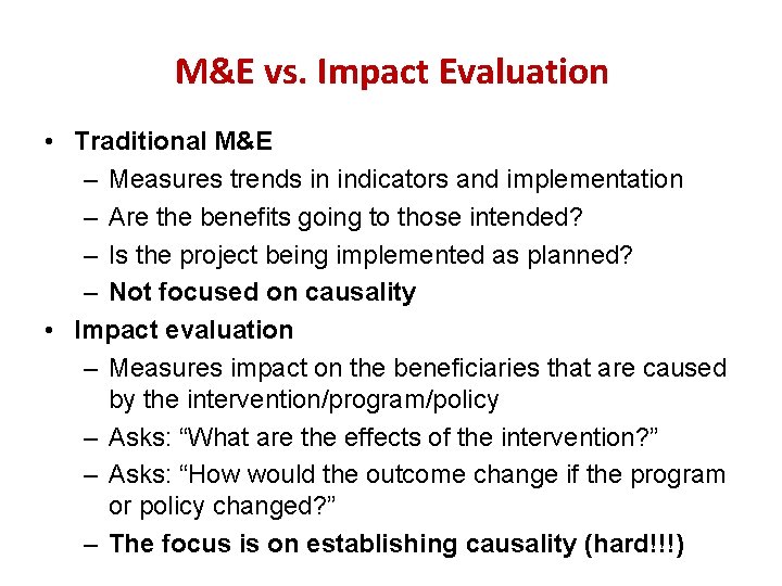 M&E vs. Impact Evaluation • Traditional M&E – Measures trends in indicators and implementation