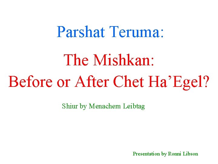 Parshat Teruma: The Mishkan: Before or After Chet Ha’Egel? Shiur by Menachem Leibtag Presentation