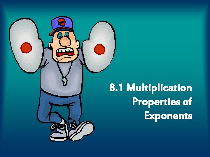 8. 1 Multiplication Properties of Exponents 