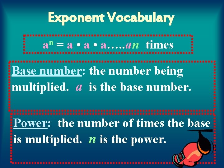 Exponent Vocabulary an = a • a…. . an times Base number: the number