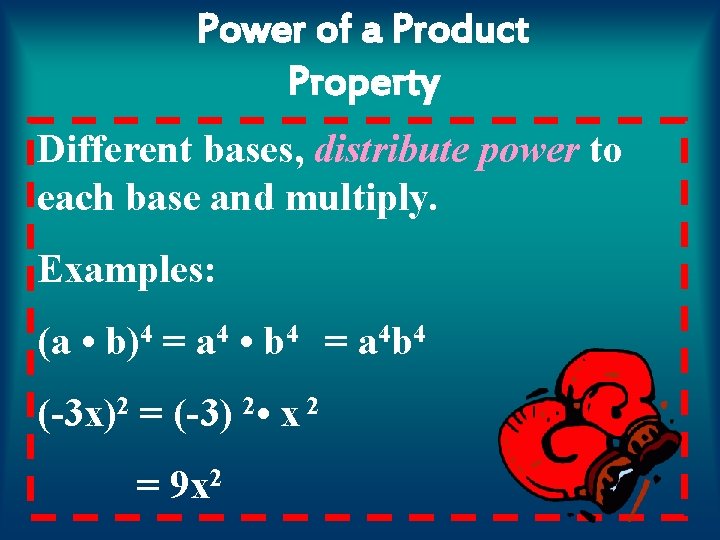 Power of a Product Property Different bases, distribute power to each base and multiply.