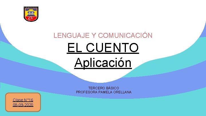 LENGUAJE Y COMUNICACIÓN EL CUENTO Aplicación TERCERO BÁSICO PROFESORA PAMELA ORELLANA Clase N° 16